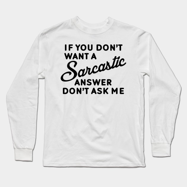 If You Don't Want A Sarcastic Answer Don't Ask Me Long Sleeve T-Shirt by Mariteas